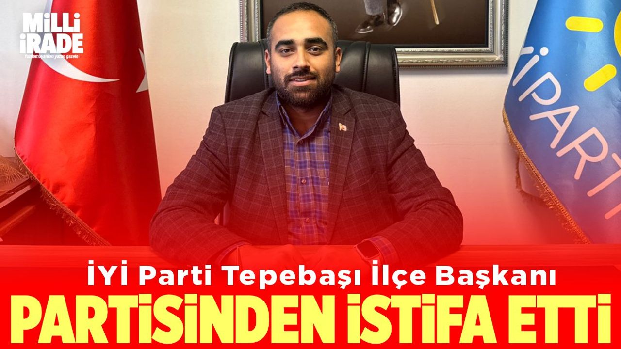 İYİ Parti Tepebaşı İlçe Başkanı partiden istifa etti
