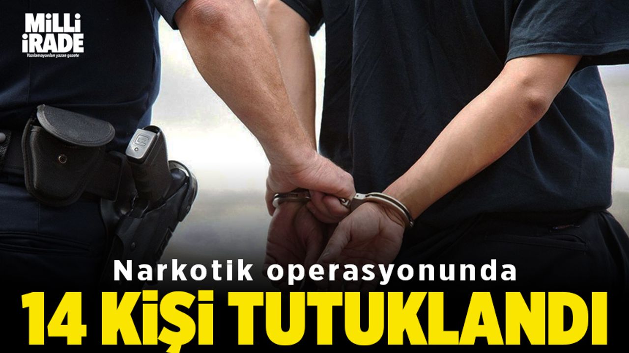 Narkotik operasyonunda yakalanan 19 kişiden 14’ü tutuklandı