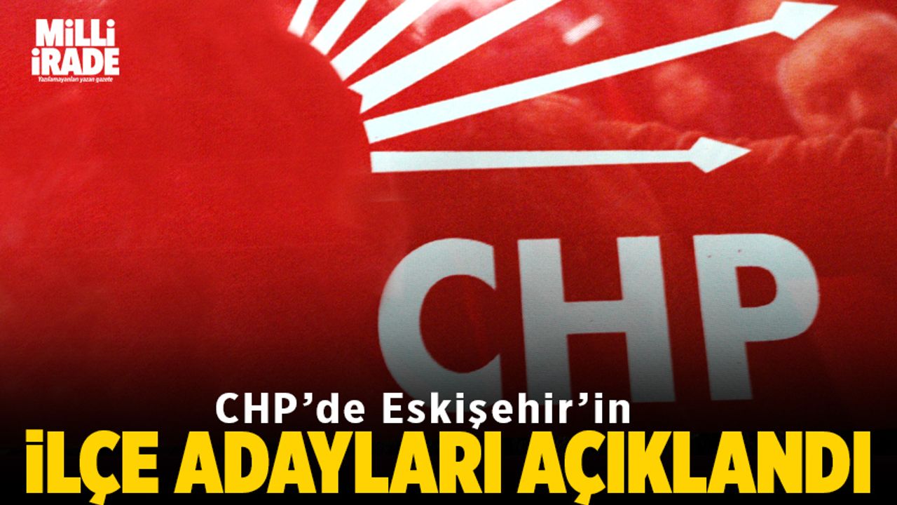 CHP Eskişehir ilçe adayları belli oldu