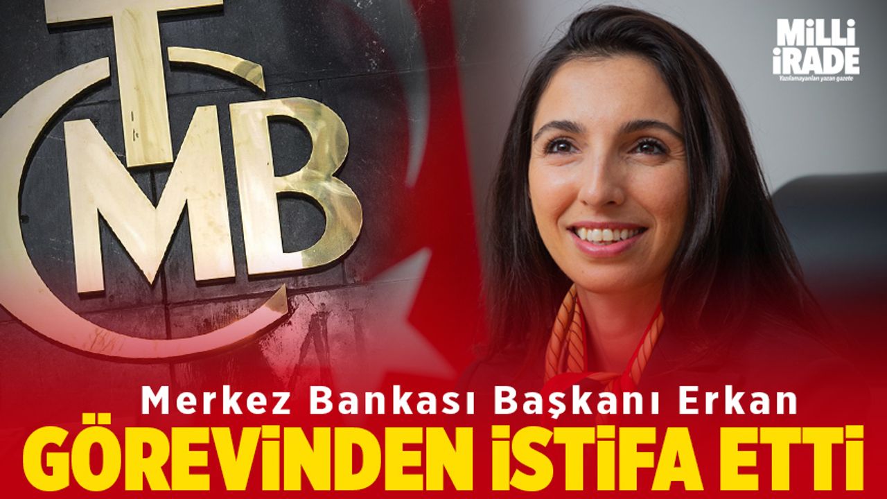 Merkez Bankası Başkanı Erkan görevinden istifa etti