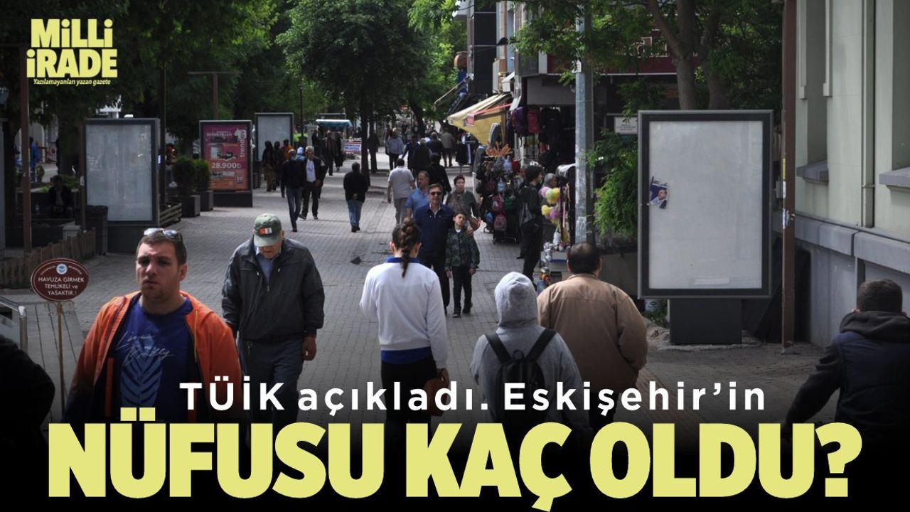 TÜİK verileri açıkladı, Eskişehir'in nüfusu kaç oldu?