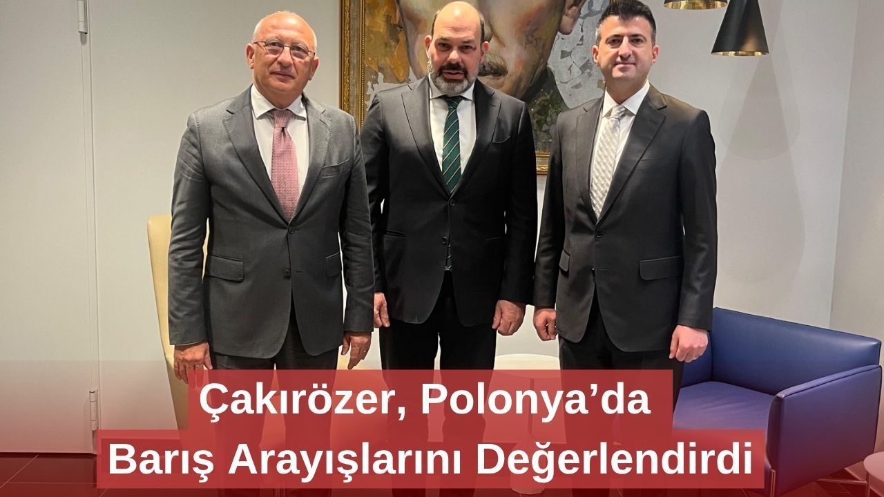 Çakırözer, Polonya’da Barış Arayışlarını Değerlendirdi