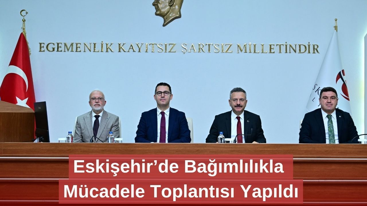 Eskişehir’de Bağımlılıkla Mücadele Toplantısı Yapıldı