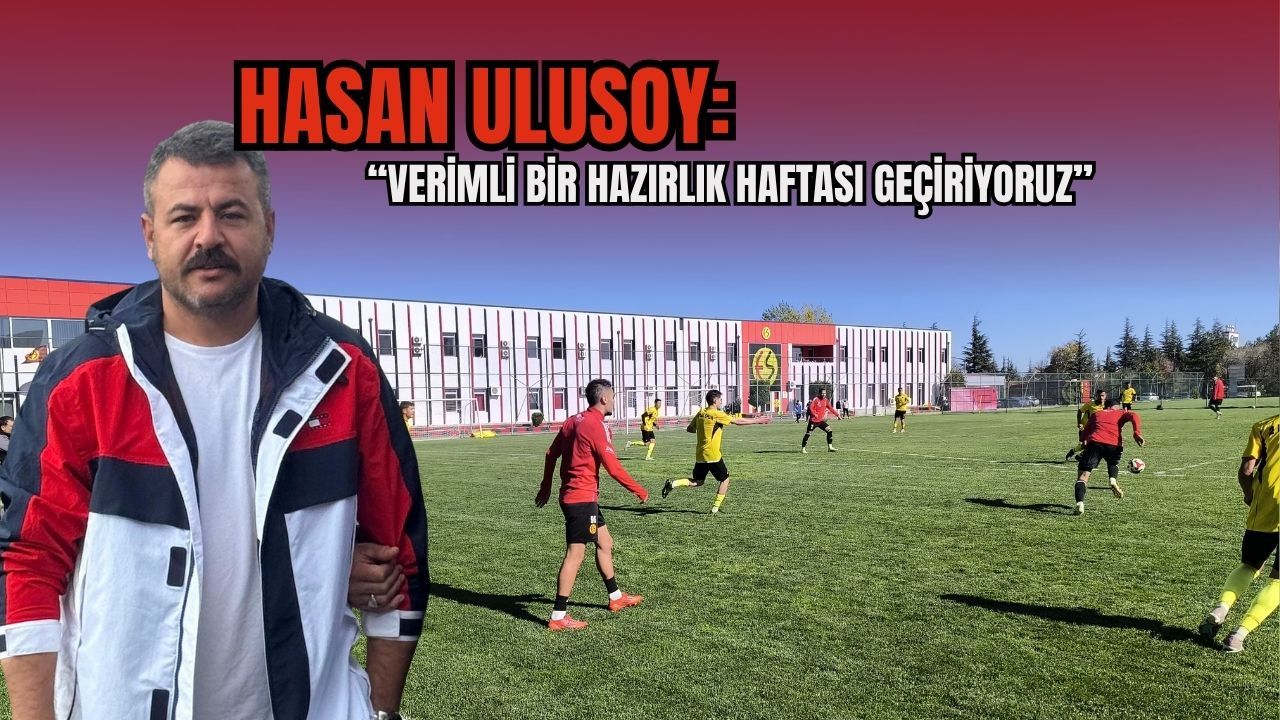 Hasan Ulusoy: “Verimli bir hazırlık haftası geçiriyoruz”