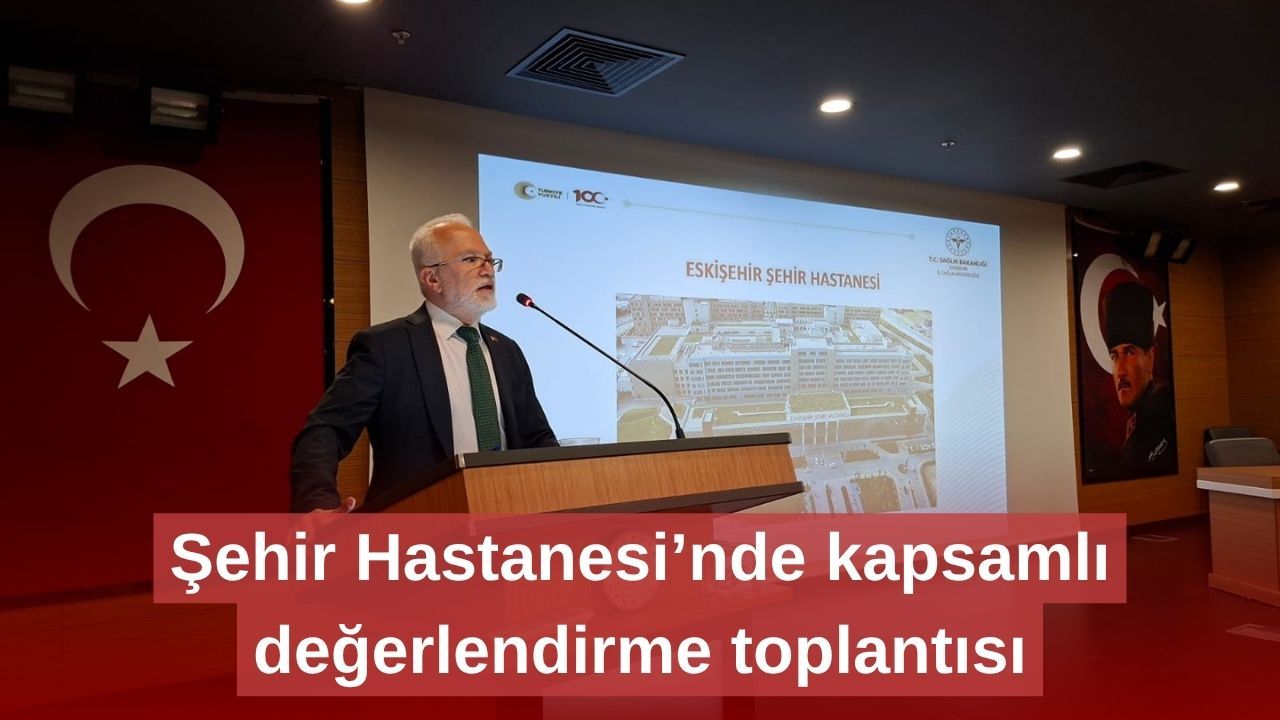 Şehir Hastanesi’nde kapsamlı değerlendirme toplantısı