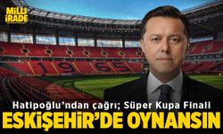 Süper Kupa Eskişehir’de oynansın çağrısı