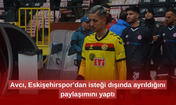 Avcı, Eskişehirspor’dan isteği dışında ayrıldığını paylaşımını yaptı