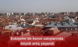 Eskişehir'de konut satışlarında büyük artış