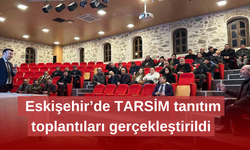 Eskişehir’de TARSİM tanıtım toplantıları gerçekleştirildi