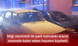 İttiği otomobili ile park halindeki aracın arasında kalan adam hayatını kaybetti