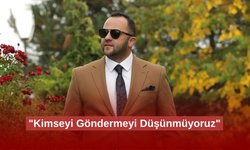 "Kimseyi Göndermeyi Düşünmüyoruz"