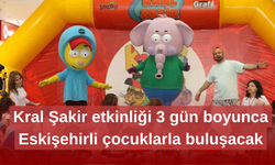 Kral Şakir etkinliği 3 gün boyunca Eskişehirli çocuklarla buluşacak