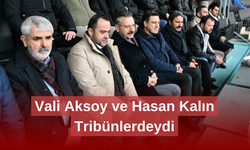 Vali Aksoy ve Hasan Kalın Tribünlerdeydi