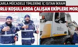 ZORLU KOŞULLARDA ÇALIŞAN EKİPLERE MORAL