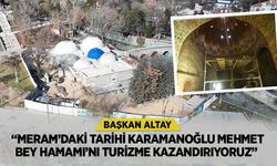 BAŞKAN ALTAY: “MERAM’DAKİ TARİHİ KARAMANOĞLU MEHMET BEY HAMAMI’NI TURİZME KAZANDIRIYORUZ”