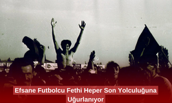 Efsane Futbolcu Fethi Heper Son Yolculuğuna Uğurlanıyor