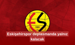 Eskişehirspor deplasmanda yalnız kalacak