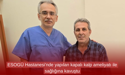 ESOGÜ Hastanesi'nde yapılan kapalı kalp ameliyatı ile sağlığına kavuştu