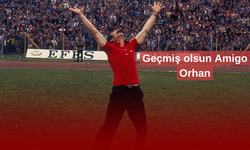 Geçmiş olsun Amigo Orhan