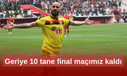 Geriye 10 tane final maçımız kaldı