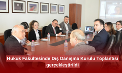Hukuk Fakültesinde Dış Danışma Kurulu Toplantısı gerçekleştirildi
