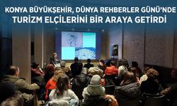 KONYA BÜYÜKŞEHİR, DÜNYA REHBERLER GÜNÜ’NDE TURİZM ELÇİLERİNİ BİR ARAYA GETİRDİ