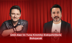 Ümit Alan Ve Tuna Kiremitçi Eskişehirlilerle Buluşacak