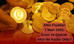 Altın Fiyatları 7 Mart 2025: Gram ve Çeyrek Altın Ne Kadar Oldu?