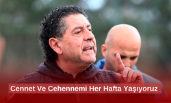 Cennet ve Cehennemi Her Hafta Yaşıyoruz
