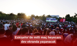 Eskişehir’de milli maç heyecanı dev ekranda yaşanacak