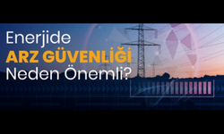 Enerjide Arz Güvenliği Neden Önemli?