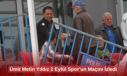 Ümit Metin Yıldız 2 Eylül Spor’un Maçını İzledi