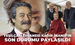 Yeşilçam efsanesi Kadir İnanır'ın son durumu paylaşıldı