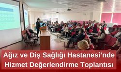 Ağız ve Diş Sağlığı Hastanesi’nde Hizmet Değerlendirme Toplantısı