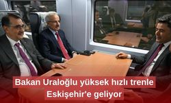 Bakan Uraloğlu, yüksek hızlı trenle Eskişehir'e geliyor