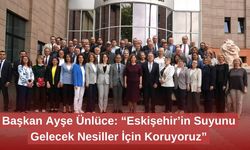 Başkan Ayşe Ünlüce: “Eskişehir’in Suyunu Gelecek Nesiller İçin Koruyoruz”