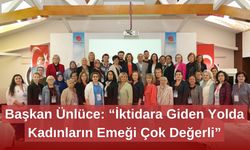 Başkan Ünlüce: “İktidara Giden Yolda Kadınların Emeği Çok Değerli”