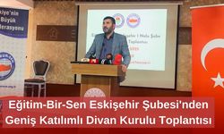 Eğitim-Bir-Sen Eskişehir Şubesi'nden Geniş Katılımlı Divan Kurulu Toplantısı
