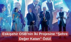 Eskişehir OSB’nin İki Projesine “Şehre Değer Katan” Ödül