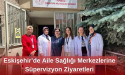 Eskişehir’de Aile Sağlığı Merkezlerine Süpervizyon Ziyaretleri