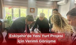 Eskişehir'de Yeni Yurt Projesi İçin Verimli Görüşme