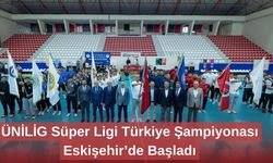 ÜNİLİG Süper Ligi Türkiye Şampiyonası Eskişehir’de Başladı