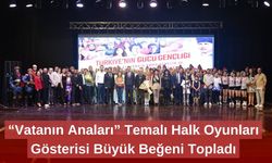 “Vatanın Anaları” Temalı Halk Oyunları Gösterisi Büyük Beğeni Topladı