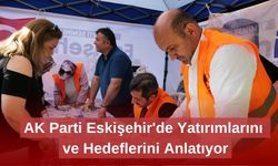 AK Parti Eskişehir'de Yatırımlarını ve Hedeflerini Anlatıyor