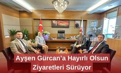 Ayşen Gürcan’a Hayırlı Olsun Ziyaretleri Sürüyor