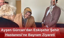 Ayşen Gürcan’dan Eskişehir Şehir Hastanesi’ne Bayram Ziyareti