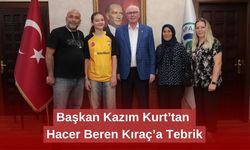 Başkan Kazım Kurt’tan Hacer Beren Kıraç’a Tebrik