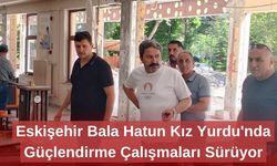 Eskişehir Bala Hatun Kız Yurdu'nda Güçlendirme Çalışmaları Sürüyor