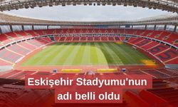 Eskişehir Stadyumu'nun adı belli oldu