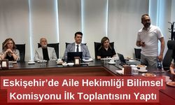 Eskişehir’de Aile Hekimliği Bilimsel Komisyonu İlk Toplantısını Yaptı